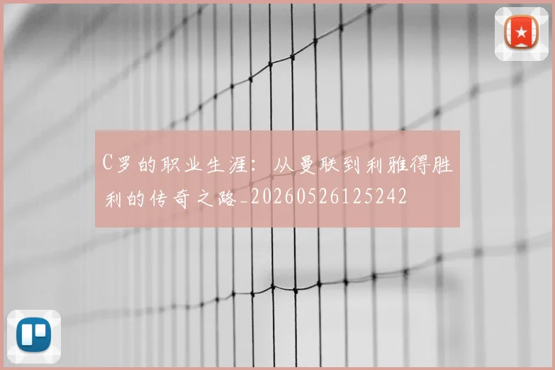 C罗的职业生涯：从曼联到利雅得胜利的传奇之路_20260526125242