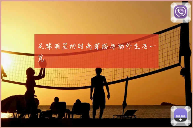 足球明星的时尚穿搭与场外生活一览